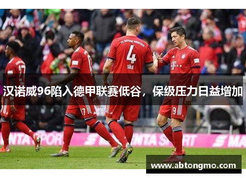 汉诺威96陷入德甲联赛低谷，保级压力日益增加