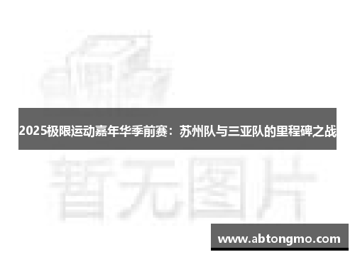 2025极限运动嘉年华季前赛：苏州队与三亚队的里程碑之战